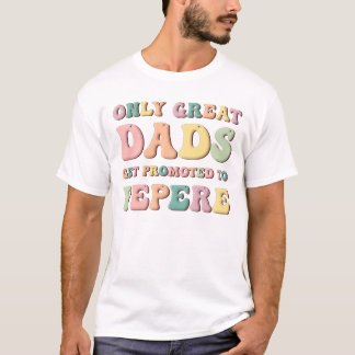 T-shirt Only Great Dads Get Promoted To Pepere