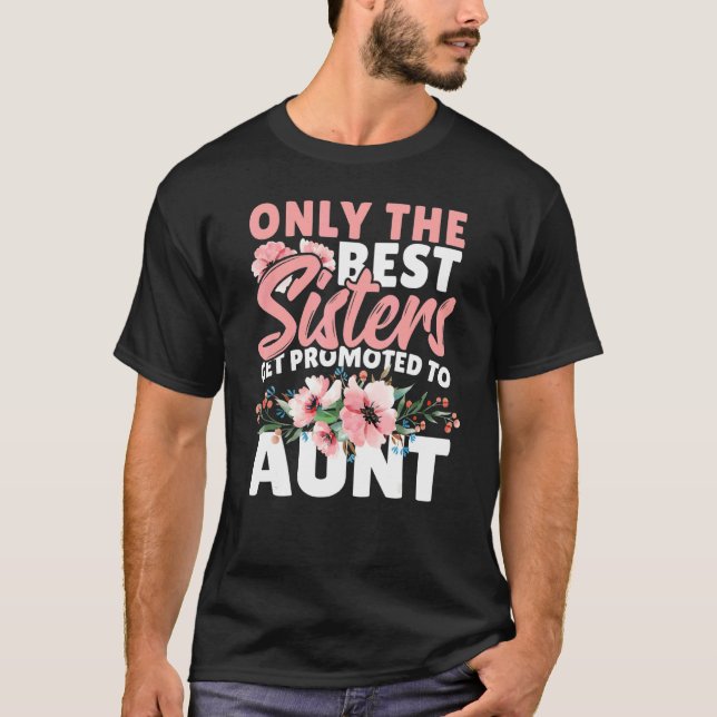 T-shirt Only The Best Sisters Get Promoted To Aunt (Devant)