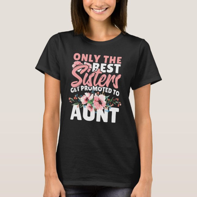 T-shirt Only The Best Sisters Get Promoted To Aunt (Devant)