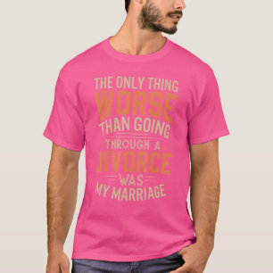 T-shirt Only Thing Worse Than Divorce Quoi Marriage Breaku