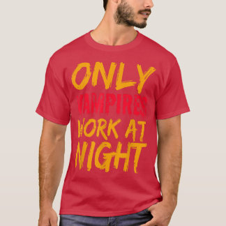 T-shirt Only Vampires Work At Night Working Day Shift Job 