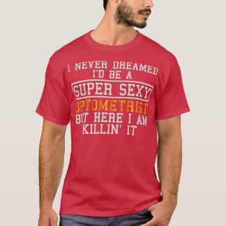 T-shirt Optometrist Never Dreamed Funny Optometry