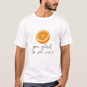 T-shirt Orange Vous Êtes Heureux De Me Voir ?