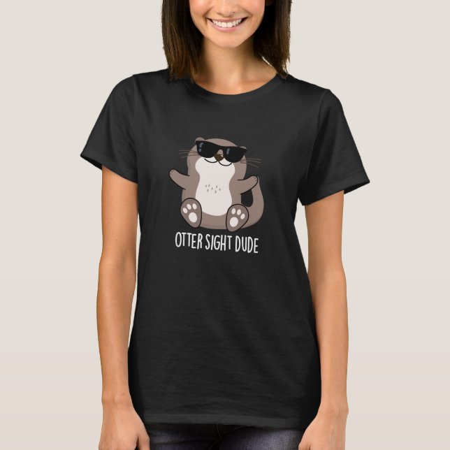 T-shirt Otter Sight Dude Funny Animal Pun Dark BG (Devant)