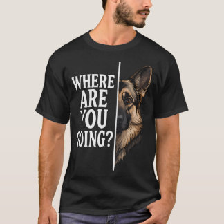 T-shirt Où allez-vous drôle de chien berger allemand