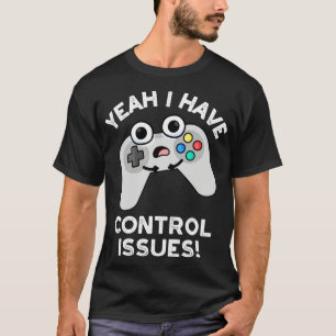 T-shirt Ouais J'Ai Des Problèmes De Contrôle Drôle Jeux Vi