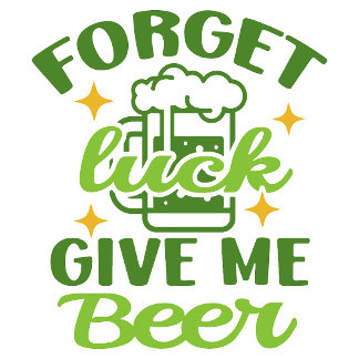 T-shirt Oubliez la chance, donnez-moi de la bière