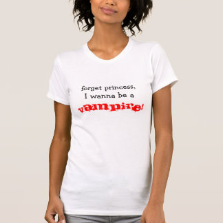 T-shirt oubliez la princesse, je veulent être a, VAMPIRE !