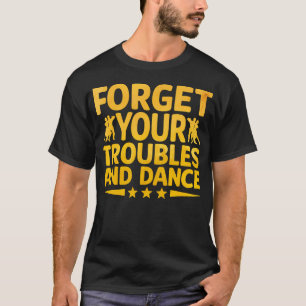 T-shirt Oubliez Vos Problèmes Et Danse Danseuse
