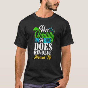 T-shirt Oui En Fait, Le Monde Se Révolue Autour De Moi.