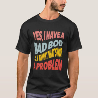 T-shirt Oui, j'ai un corps de papa, non, je ne pense pas q