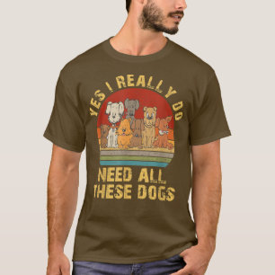T-shirt Oui J'Ai Vraiment Besoin De Tous Ces Chiens Drôle 