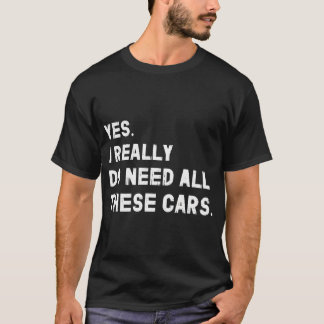 T-shirt Oui, j'ai vraiment besoin de toutes ces voitures d