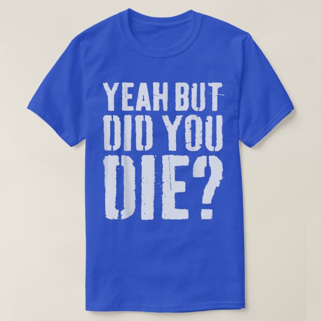 T-shirt Oui, Mais Avez-Vous Mort À L'Entraînement ?  (Design devant)
