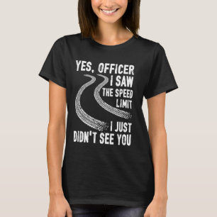 T-shirt Oui Officier J'ai vu la limite de vitesse Je n'ai