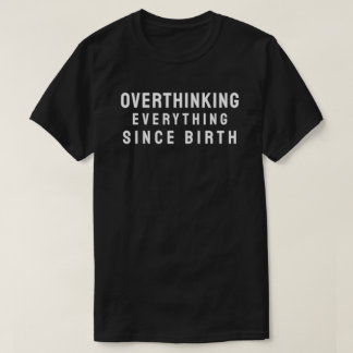 T-shirt Overthinking everything since birth