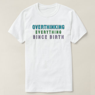 T-shirt Overthinking everything since birth