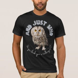 T-shirt Owl : Et Juste À Qui Pensez-Vous Parler ?