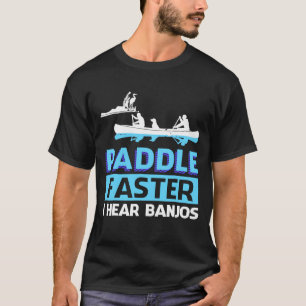 T-shirt Paddle Faster I Hear Banjos Paddle