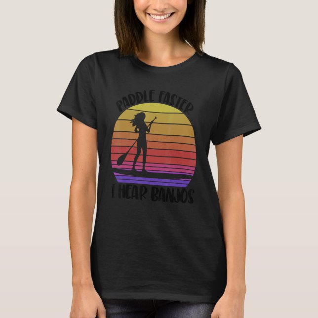 T-shirt Paddle Faster I Hear Banjos  Women Paddle Boarding (Devant)