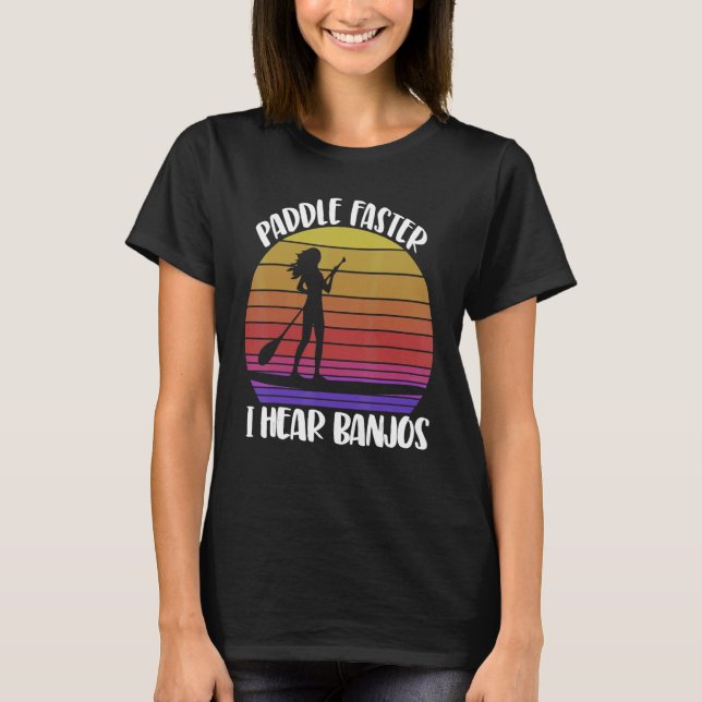 T-shirt Paddle Faster I Hear Banjos  Women Paddle Boarding (Devant)