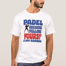 T-shirt Padel Because Yelling Yours Is My Cardio