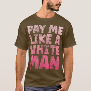 T-shirt Paie-Moi Comme Un Homme Blanc Tee Égale Salaire Fé