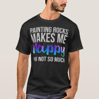 T-shirt Painting Rocks Makes me Happy You Not So Much 