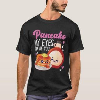 T-shirt Pancake Maker Pancake My Eyes Off Of You
