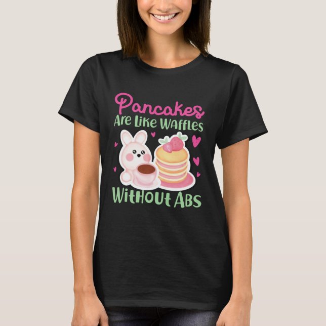 T-shirt Pancake Maker Pancakes Are Like Waffles Without Ab (Devant)