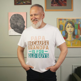 T-SHIRT PAPA PARCE QUE GRANDPA EST POUR LES VIEUX GARS