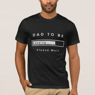 T-shirt Papa To Be - Chargement - Veuillez Attendre - Ajou