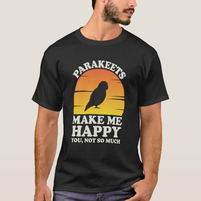 T-shirt Parakeets Make Me Happy Parakeet Clothes Parakeet (Devant)