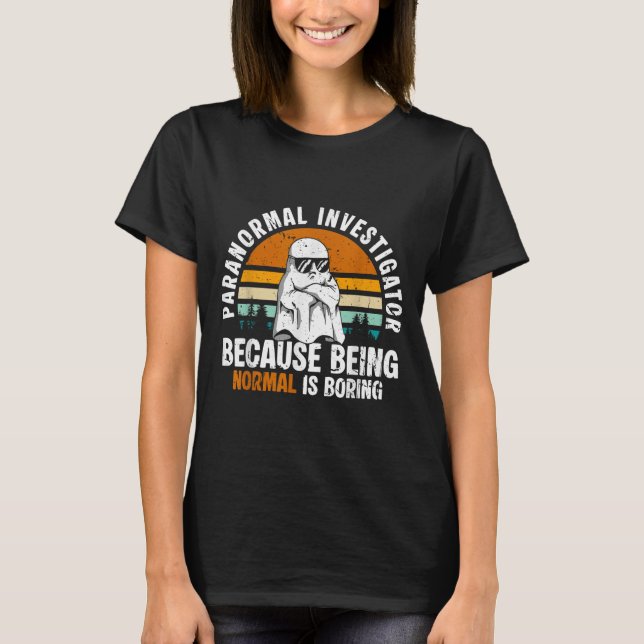 T-shirt Paranormal Investigator Because Being Normal Is Bo (Devant)