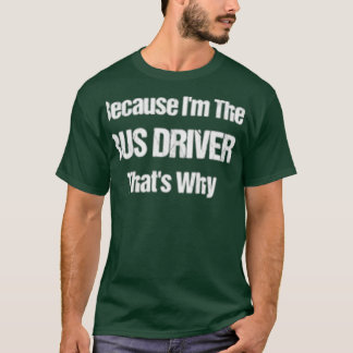 T-shirt Parce Que Ix27m Le Conducteur De Bus Thatx27s Pour