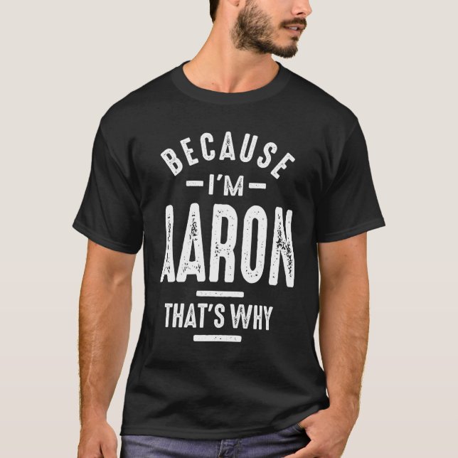 T-shirt Parce que je suis Aaron C'est pourquoi drôle Perso (Devant)