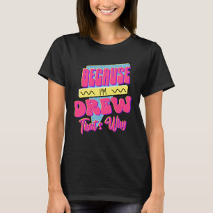 T-shirt Parce que je suis Drew C'est pourquoi