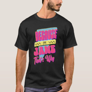 T-shirt Parce que je suis Jane C'est pourquoi