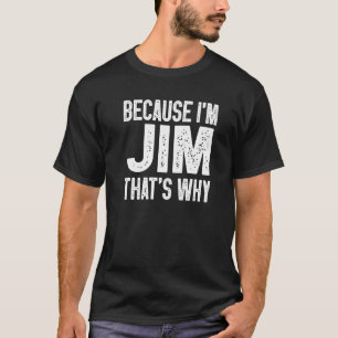 T-shirt Parce que je suis Jim C'est pourquoi Jim