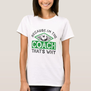 T-shirt Parce que je suis l’entraîneur C’est pourquoi