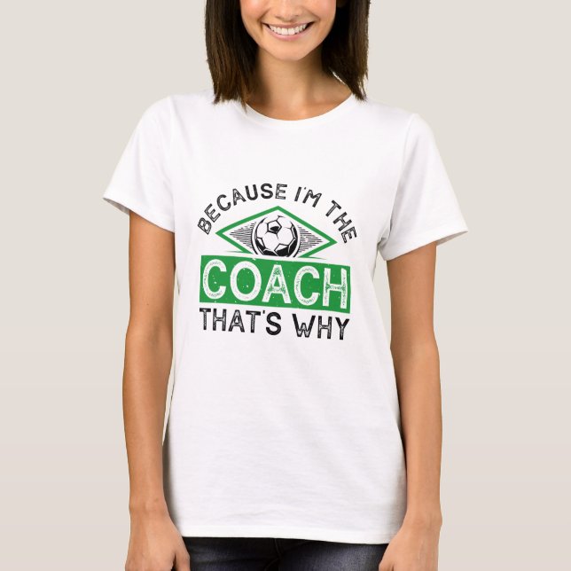 T-shirt Parce que je suis l’entraîneur C’est pourquoi (Devant)