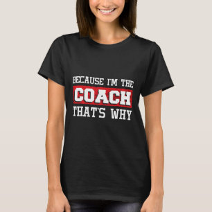 T-shirt Parce que je suis l'entraîneur, c'est pourquoi - B