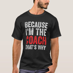 T-shirt Parce que je suis l'entraîneur C'est pourquoi drôl