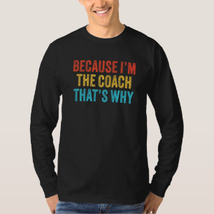 T-shirt Parce que je suis l'entraîneur C'est pourquoi l'en
