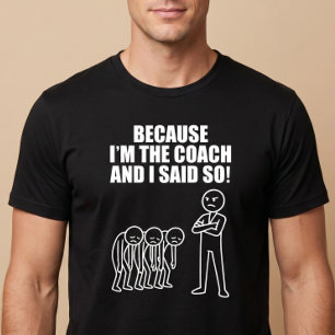 T-shirt Parce que je suis l'entraîneur et que j'ai dit ça