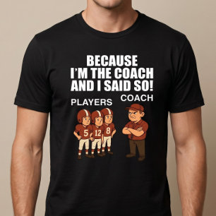 T-shirt Parce que je suis l'entraîneur et que j'ai dit ça