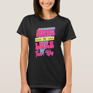 T-shirt Parce que je suis Luke C'est pourquoi