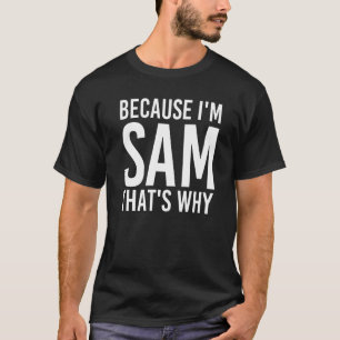 T-shirt Parce que je suis Sam C'est pourquoi l'idée amusan