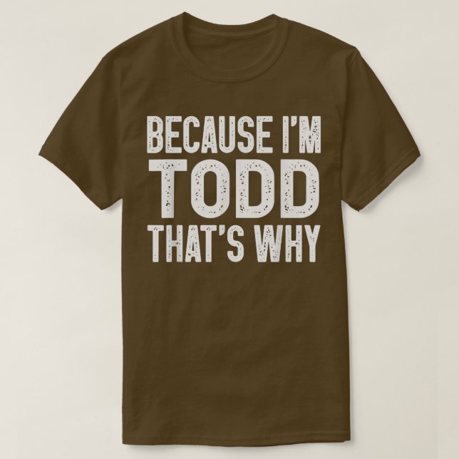 T-shirt Parce que je suis Todd C'est pourquoi Funny Todd (Design devant)