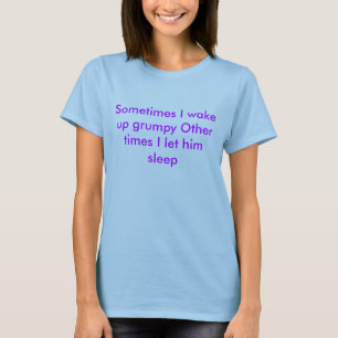 T-shirt Parfois je me réveille grincheux d'autres fois qu